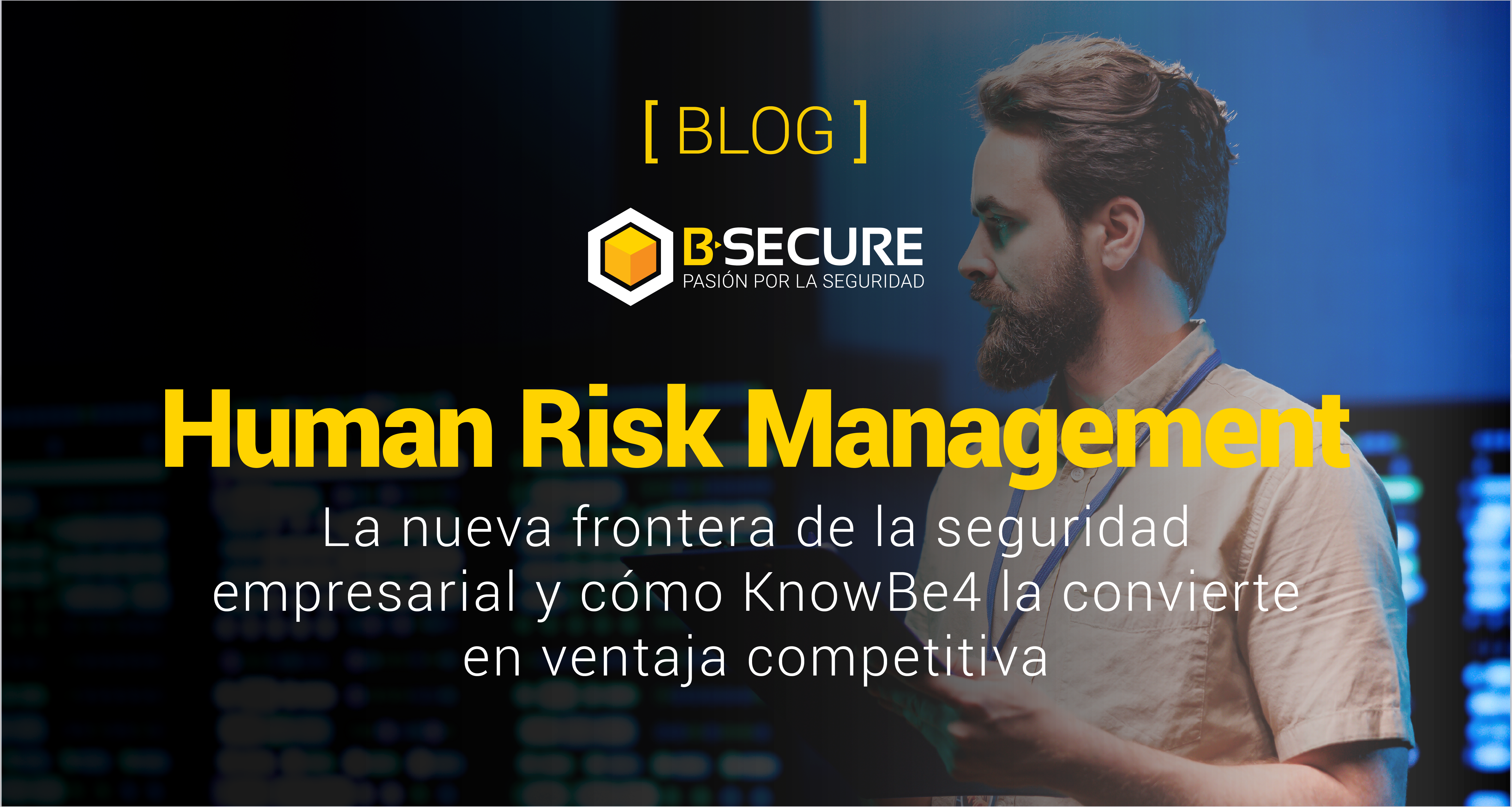 Human Risk Management:&nbsp;La nueva frontera de la seguridad empresarial y cómo KnowBe4 la convierte en ventaja competitiva
